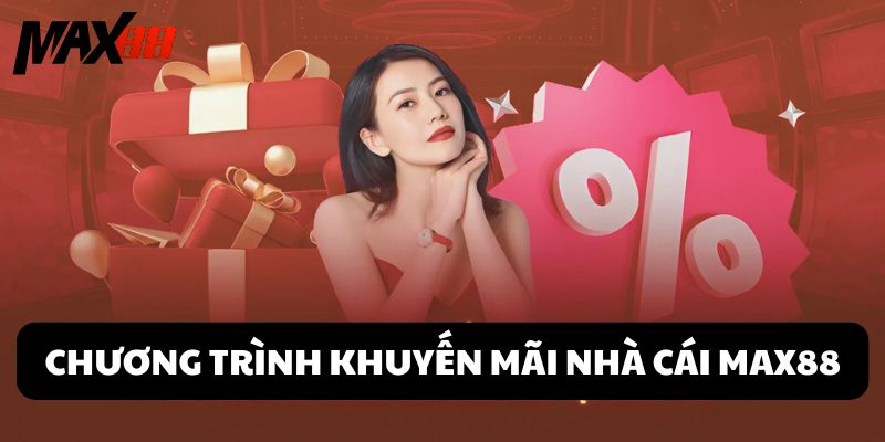 Tận hưởng chương trình khuyến mãi MAX88 đầy hấp dẫn