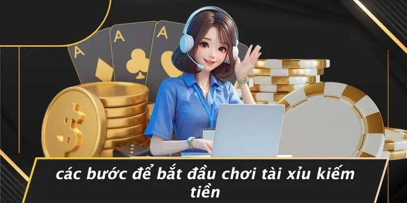 Các Bước Để Bắt Đầu Chơi Tài Xỉu Kiếm Tiền