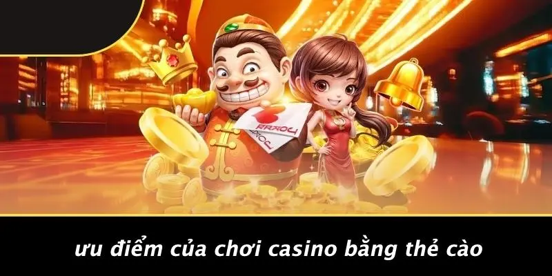 Ưu Điểm Của Chơi Casino Bằng Thẻ Cào